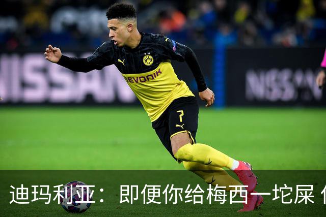 迪玛利亚：即便你给梅西一坨屎 他也能解决问题